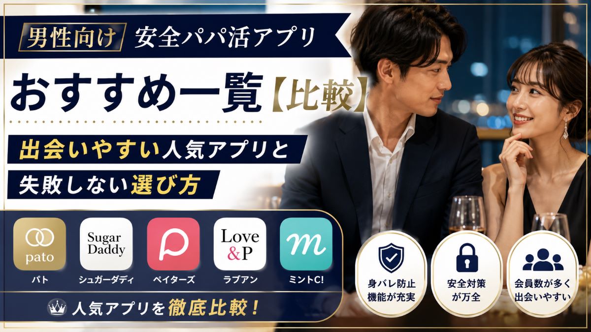 男性向け安全パパ活アプリおすすめ一覧【比較】出会いやすい人気アプリと失敗しない選び方